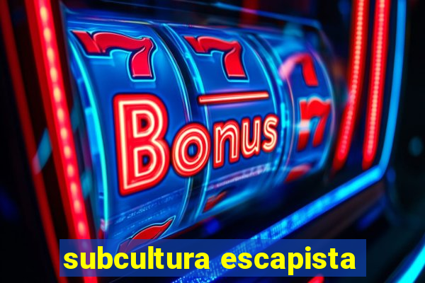 subcultura escapista